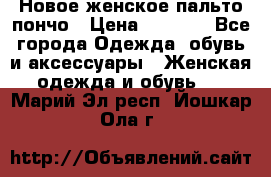 Новое женское пальто пончо › Цена ­ 2 500 - Все города Одежда, обувь и аксессуары » Женская одежда и обувь   . Марий Эл респ.,Йошкар-Ола г.